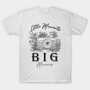 Little moments Big memories. T-Shirt